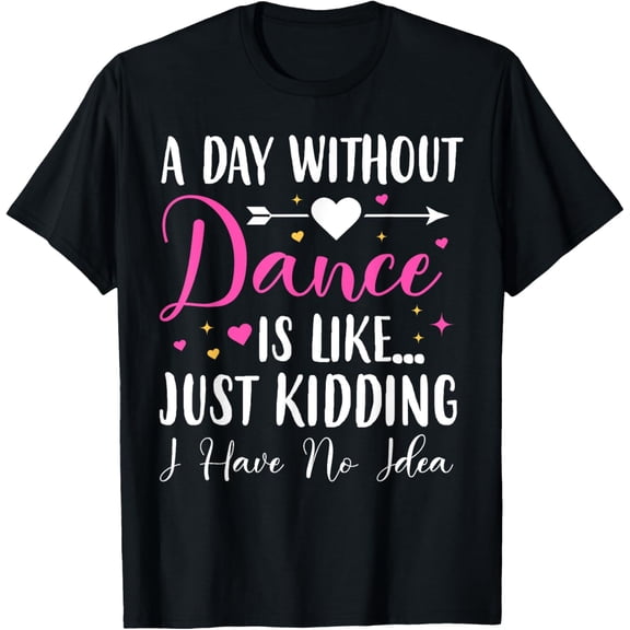A Day Without Dance Is Like Tee Funny Dance T-Shirt100% cotton