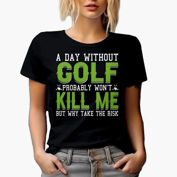 A Day Without Golf Probably Won't Kill Me but Why Take the Risk, Golf Player, Golfing or Golfer Themed Merch Gift, Black T-Shirt, Small