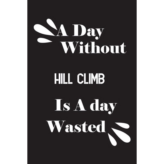 A Day Without Hill Climb is a Day Wasted (Paperback)