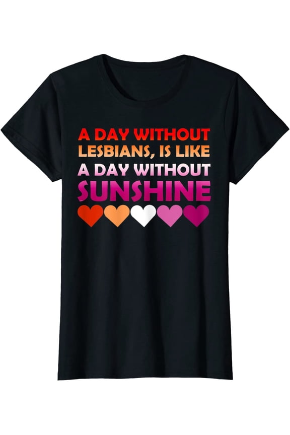 A Day Without Lesbians Is Like A Day Without Sunshine Pride T-Shirt Gift