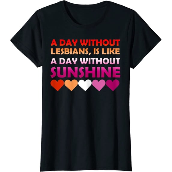 A Day Without Lesbians Is Like A Day Without Sunshine Pride T-Shirt Gift