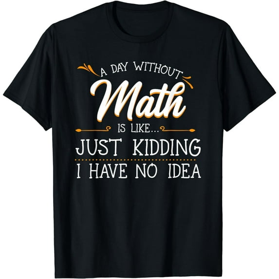 A Day Without Math Student Mathematics Lover Mathematician T-Shirt