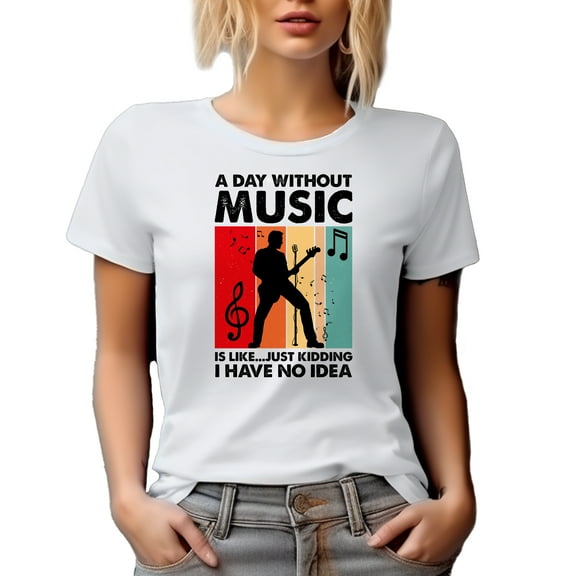 A Day Without Music Is Like Just Kidding, I Have No Idea, Guitarist, White T-Shirt, Medium
