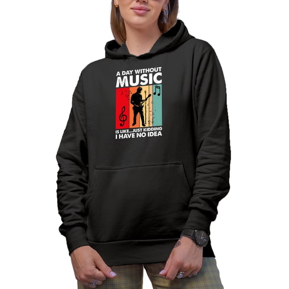 A Day Without Music Is Like Just Kidding, I Have No Idea - Musician, Black Hooded Sweatshirt or Hoodie, Small
