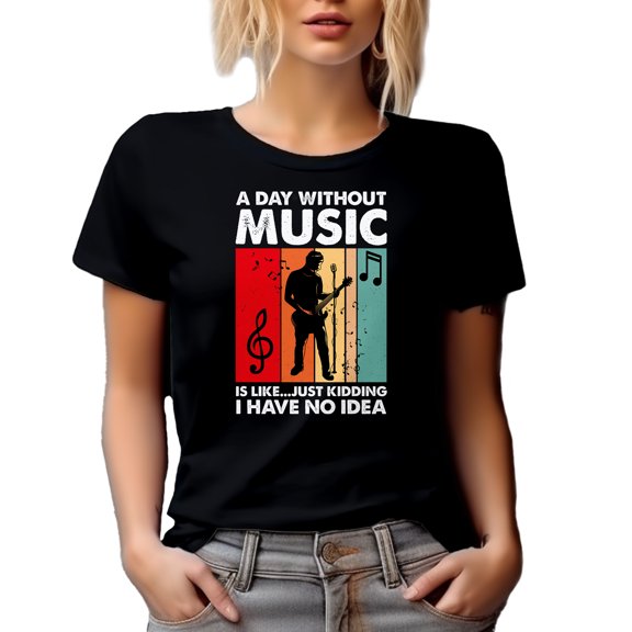 A Day Without Music Is Like Just Kidding, I Have No Idea - Musician, Black T-Shirt, 2XL