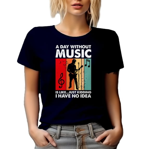 A Day Without Music Is Like Just Kidding, I Have No Idea - Musician, Navy Blue T-Shirt, Large