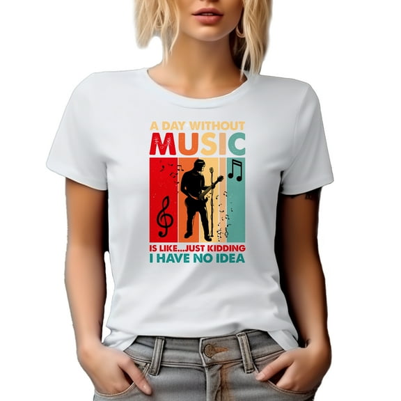 A Day Without Music Is Like Just Kidding, I Have No Idea, Musician, White T-Shirt, XL