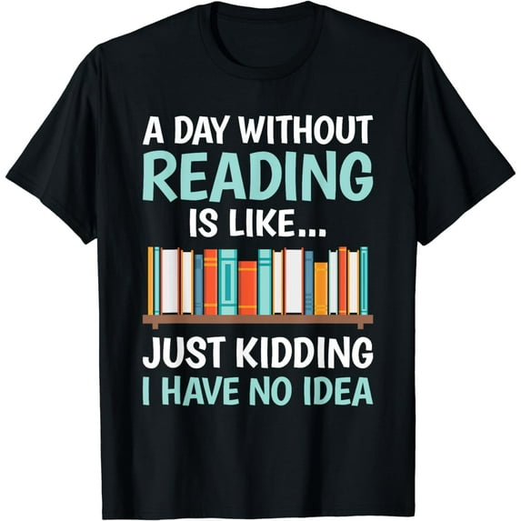 A Day Without Reading Is Like Funny Book Lover Bookworm T-Shirt