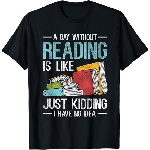 A Day Without Reading Is Like I Have No Idea Reading T-ShirtMen's and women's gift, black and white T-shirt, size: Extra large S-4XL