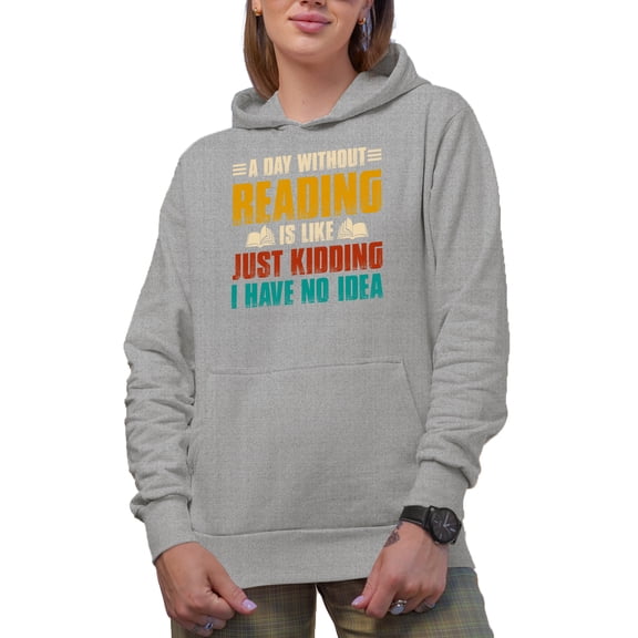 A Day Without Reading Is Like Just Kidding, I Have No Idea, Bookworm, Heather Grey Hooded Sweatshirt or Hoodie, Small