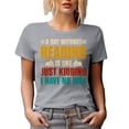 thumbnail image 1 of A Day Without Reading Is Like Just Kidding, I Have No Idea, Bookworm, Heather Grey T-Shirt, 2XL, 1 of 5