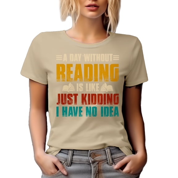 A Day Without Reading Is Like Just Kidding, I Have No Idea, Bookworm, Tan T-Shirt, Large