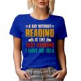 thumbnail image 1 of A Day Without Reading Is Like Just Kidding, I Have No Idea - Bookworm or Reader, Royal Blue T-Shirt, Large, 1 of 5