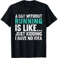 thumbnail image 1 of A Day Without Running Is Funny Running Runner Gift T-Shirt, 1 of 3