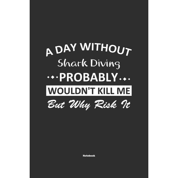 A Day Without Shark Diving Probably Wouldn't Kill Me But Why Risk It Notebook (Paperback)