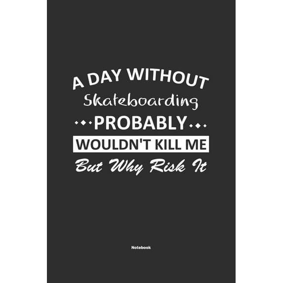 A Day Without Skateboarding Probably Wouldn't Kill Me But Why Risk It Notebook (Paperback)