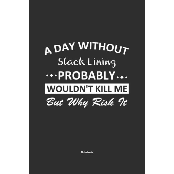 A Day Without Slack Lining Probably Wouldn't Kill Me But Why Risk It Notebook (Paperback)