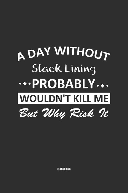 A Day Without Slack Lining Probably Wouldn't Kill Me But Why Risk It Notebook (Paperback)