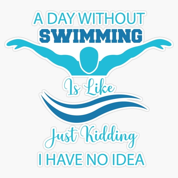 A Day Without Swimming Is Just Kidding Joke Vinyl Sticker