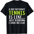 thumbnail image 1 of A Day Without Tennis Is Like - Funny Tennis Sport Lover T-Shirt, 1 of 4