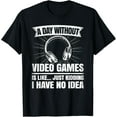 thumbnail image 1 of A Day Without Video Games Funny Gaming Gamer T-Shirt, 1 of 3