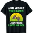 thumbnail image 1 of A Day Without Video Games Funny Video Gamer Gift Men Women T-Shirt, 1 of 3