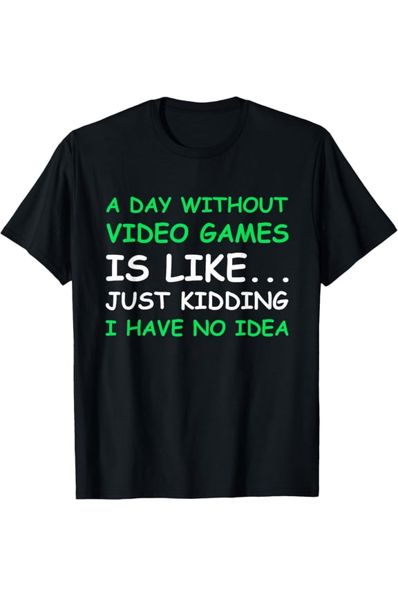 A Day Without Video Games Funny Video Gamer Gift Men Women T-Shirt