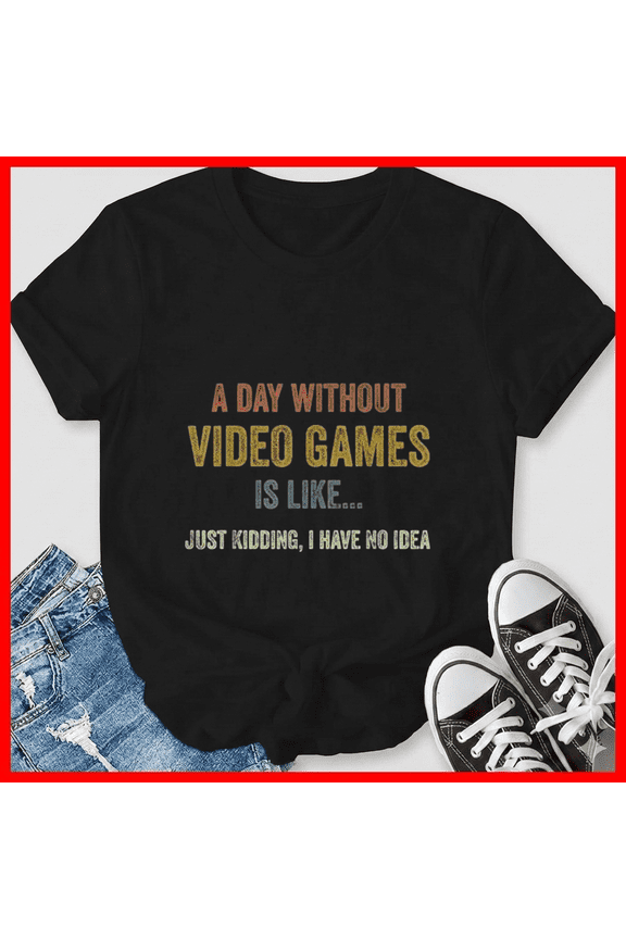 A Day Without Video Games Is Like Funny Gamer Gifts Gaming Slogan Unisex T-Shirt, up to size 5XL