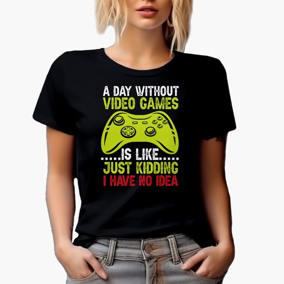 A Day Without Video Games Is Like, I Have No Idea, Gamer, Black T-Shirt, Medium