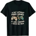 thumbnail image 1 of A Day Without Video Games is Like, Funny Gaming Gamer T-Shirt, 1 of 5