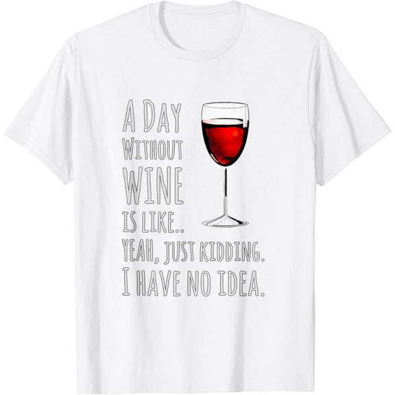 A Day Without Wine Is Like Just Kidding T-Shirt100% pure cotton white short-sleeved T-shirts for men and women