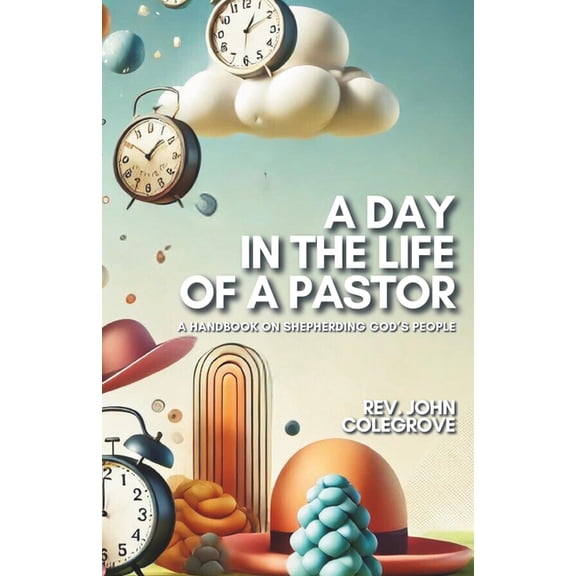 A Day in the Life of a Pastor: A Handbook for Shepherding God's People, (Paperback)