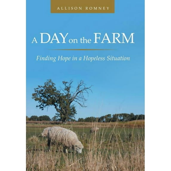 A Day on the Farm: Finding Hope in a Hopeless Situation (Hardcover) by Allison Romney