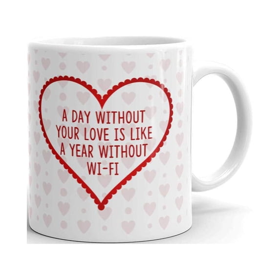 A Day without Your Love is like a a Year without Wifi Funny Coffee Tea Ceramic Mug Office Work Cup Gift 11 oz