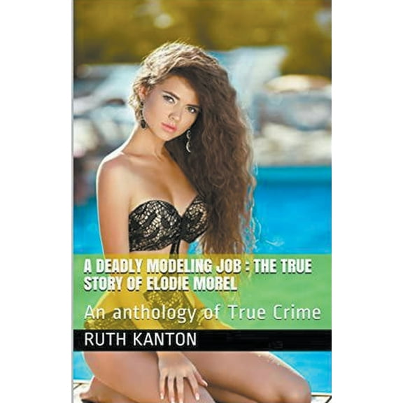 A Deadly Modeling Job: The True Story of Elodie Morel, (Paperback)
