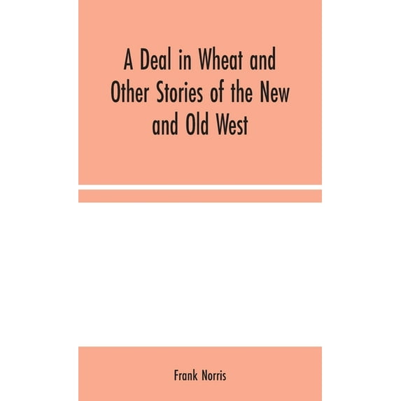 A Deal in Wheat and Other Stories of the New and Old West, (Hardcover)