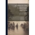 thumbnail image 1 of A Debate On Christian Baptism (Paperback), 1 of 1