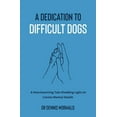 thumbnail image 1 of A Dedication To Difficult Dogs: A Heartwarming Tale Shedding Light on Canine Mental Health, (Paperback), 1 of 1