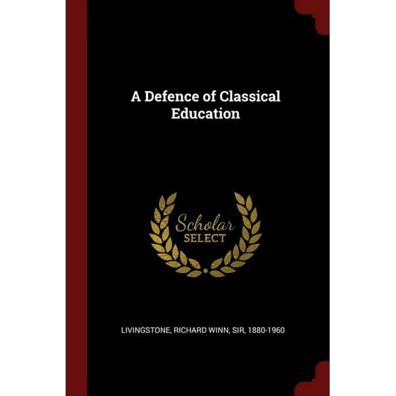 A Defence of Classical Education Paperback 1376147955 9781376147957 Richard Winn Livingstone