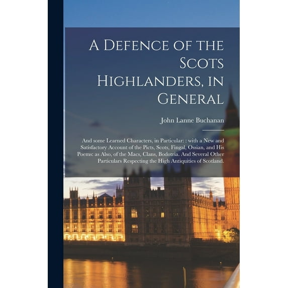 A Defence of the Scots Highlanders, in General; and Some Learned Characters, in Particular (Paperback)