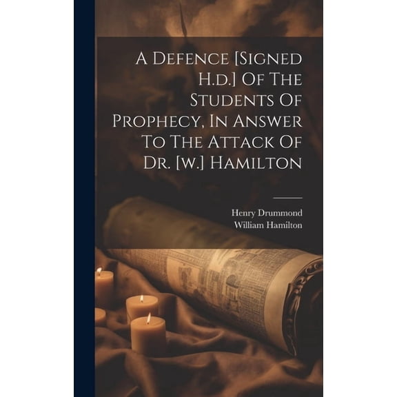 A Defence [signed H.d.] Of The Students Of Prophecy, In Answer To The Attack Of Dr. [w.] Hamilton (Hardcover)