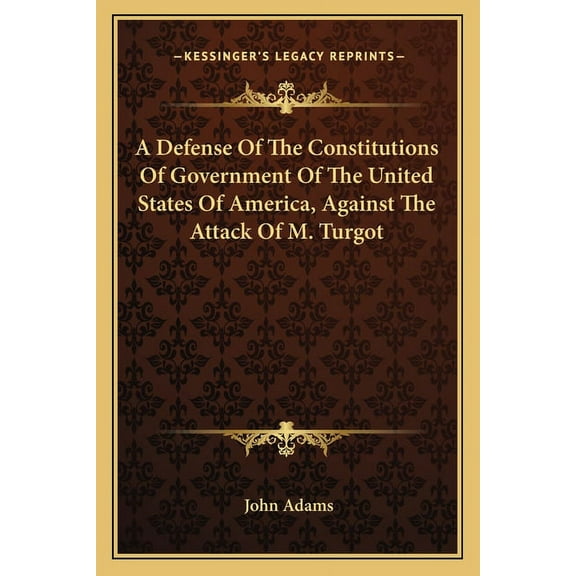A Defense Of The Constitutions Of Government Of The United States Of America, Against The Attack Of M. Turgot, (Paperback)