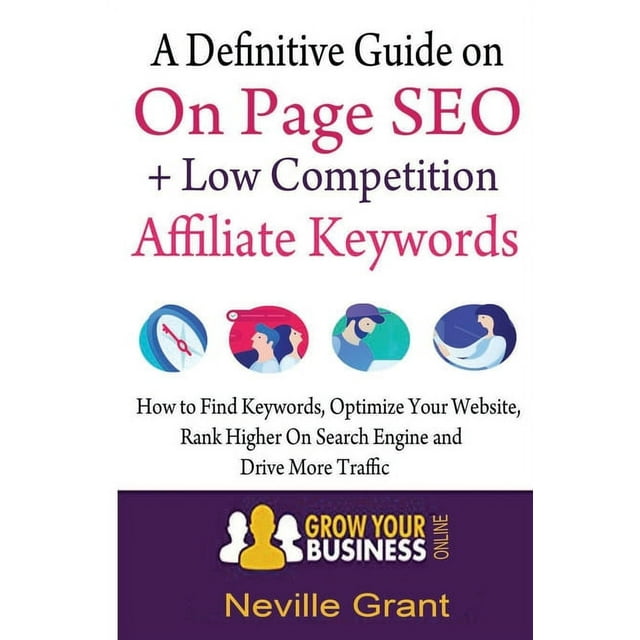 A Definitive Guide On On Page SEO + Low Competition Affiliate Keywords: How to find keywords, optimize your website, rank higher on search engine and drive more traffic (Paperback)