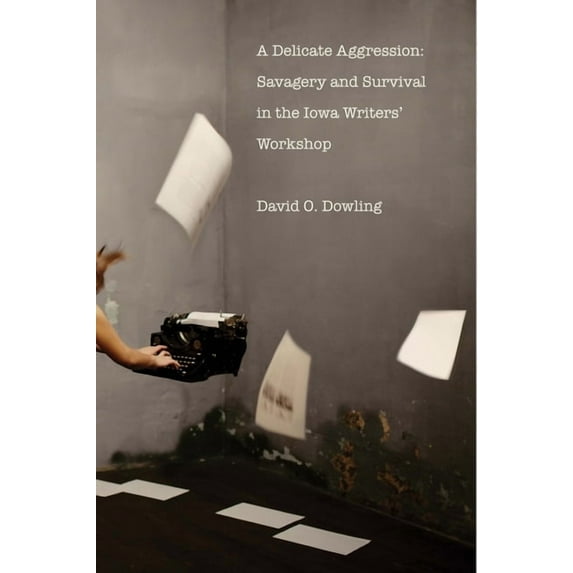 A Delicate Aggression : Savagery and Survival in the Iowa Writers' Workshop (Hardcover)