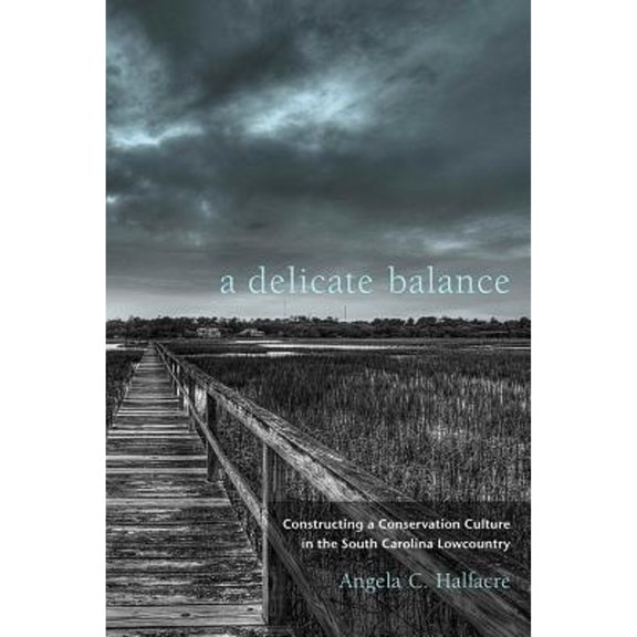 Pre-Owned A Delicate Balance: Constructing a Conservation Culture in the South Carolina Lowcountry (Hardcover) 1611170710 9781611170719