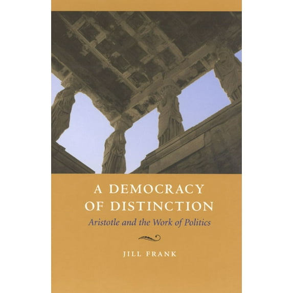 A Democracy of Distinction : Aristotle and the Work of Politics (Hardcover)