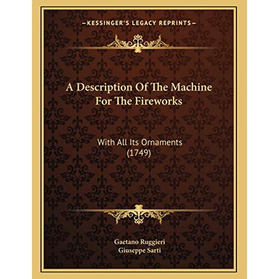 A Description Of The Machine For The Fireworks: With All Its Ornaments 1749 Paperback 1165876256 9781165876259 Gaetano Ruggieri, Giuseppe Sarti
