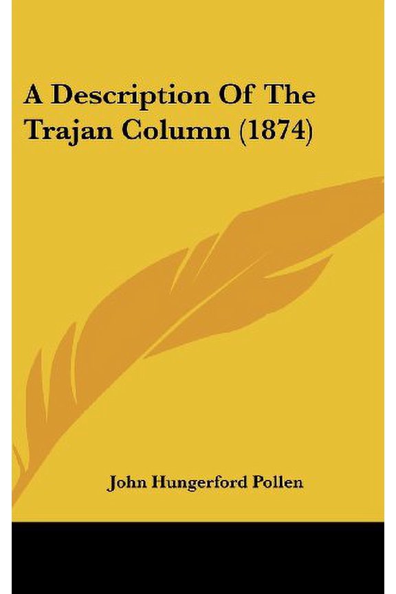 A Description Of The Trajan Column 1874 Hardcover 1436915872 9781436915878 John Hungerford Pollen