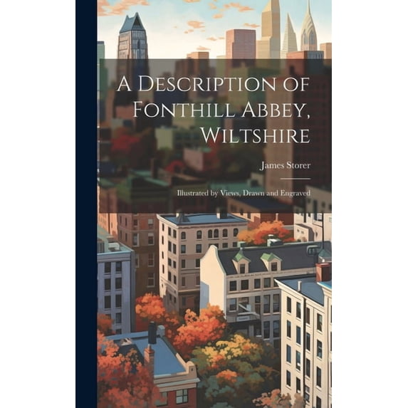 A Description of Fonthill Abbey, Wiltshire : Illustrated by Views, Drawn and Engraved (Hardcover)