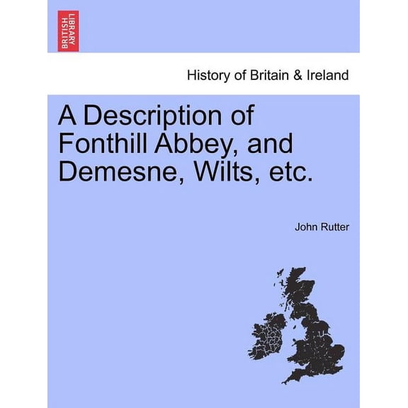 A Description of Fonthill Abbey, and Demesne, Wilts, Etc. (Paperback)
